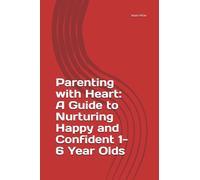 Parenting with Heart: A Guide to Nurturing Happy and Confident 1-6 Year Olds