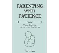 Parenting with Patience: 7 Calm Strategies for Stressed-Out Moms