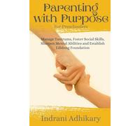 Parenting With Purpose for Preschoolers: Manage Tantrums, Foster Social Skills, Sharpen Mental Abilities and Establish Lifelong Foundation