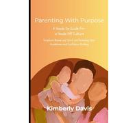 Parenting With Purpose: Hands On Parenting For a Hands Off Culture