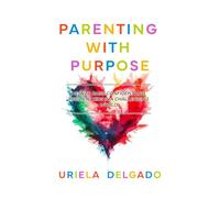Parenting With Purpose: How to Raise Confident and Resilient Kids in a Challenging World