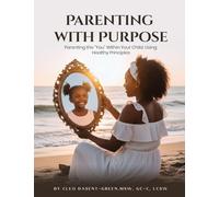 Parenting with Purpose: Parenting the "You" Within Your Child; Using Healthy Principles
