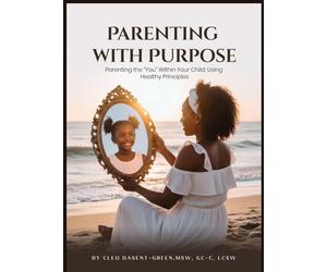 Parenting with Purpose: Parenting the "You" Within Your Child; Using Healthy Principles