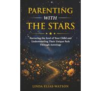 Parenting With the Stars:: Nurturing the Soul of Your Child and Understanding Their Unique Path Through Astrology
