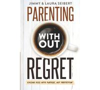 Parenting Without Regret: Raising Kids With Purpose, Not Perfection