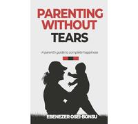 Parenting without tears a parent's guide to complete happiness