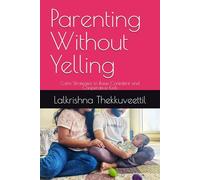 Parenting Without Yelling: Calm Strategies to Raise Confident and Cooperative Kids