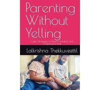 Parenting Without Yelling: Calm Strategies to Raise Confident and Cooperative Kids