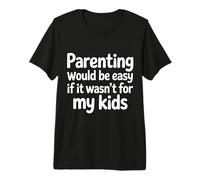 Parenting Would Be Easy If It Wasn't for My Kids |- Premium T-Shirt