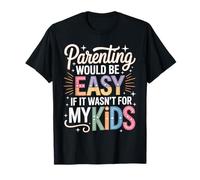 Parenting Would Be Easy If It Wasn't for My Kids - T-Shirt