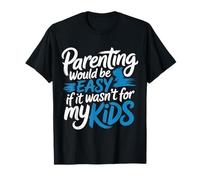Parenting Would Be Easy If It Wasn't for My Kids - T-Shirt