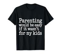 Parenting Would Be Easy If It Wasn't for My Kids - T-Shirt