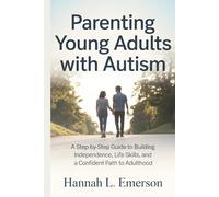 Parenting Young Adults with Autism: A Step-by-Step Guide to Building Independence, Life Skills, and a Confident Path to Adulthood