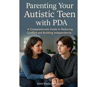 Parenting Your Autistic Teen with PDA: A Compassionate Guide to Reducing Conflict and Building Independence