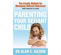 Parenting Your Defiant Child: The Kazdin method for managing difficult behaviour