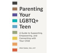 Parenting Your LGBTQ+ Teen: A Guide to Supporting, Empowering, and Connecting with Your Child