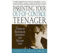 Parenting Your Out-Of-Control Teenager: 7 Steps to Reestablish Authority and Reclaim Love