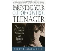 Parenting Your Out-of-Control Teenager: 7 Steps to Reestablish Authority and Reclaim Love by Scott P. Sells (Oct 11 2002)