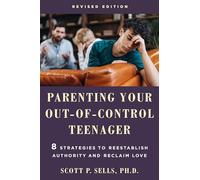 Parenting Your Out-Of-Control Teenager: 8 Strategies to Reestablish Authority and Reclaim Love (Revised Edition)