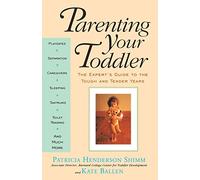 Parenting Your Toddler: The Expert's Guide To The Tough And Tender Years