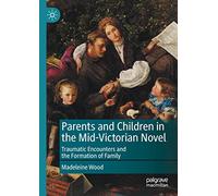 Parents and Children in the Mid-Victorian Novel: Traumatic Encounters and the Formation of Family