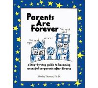 Parents are Forever: Step-by-Step Guide to Becoming Successful Co-Parents After Divorce