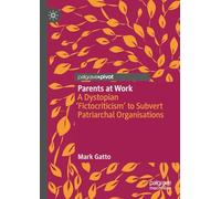 Parents at Work: A Dystopian ‘Fictocriticism’ to Subvert Patriarchal Organisations