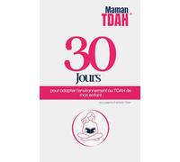 Parents d'enfants TDAH : 30 jours pour adapter l'environnement au TDAH de mon enfant (Programmes 30 jours pour parents d'enfants et adolescents TDAH)