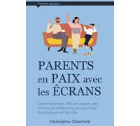 Parents en paix avec les écrans: Gérer le temps d'écran des enfants, poser des limites et construire un équilibre numérique en famille (Parents apaisés)