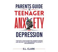 Parents Guide to Teenager Anxiety and Depression: The Must-Have Guide for Understanding and Helping your Teenager Battle Anxiety and Depression