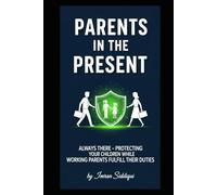 Parents in the Present: Always There - Protecting Your Children While Working Parents Fulfill Their Duties