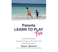 Parents Learn To Play Too: A Parent's Guide To The Early Years