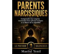 Parents narcissiques: Comprendre leur emprise, reconnaître leurs phrases toxiques et se libérer de la culpabilité (Le Pouvoir Silencieux)