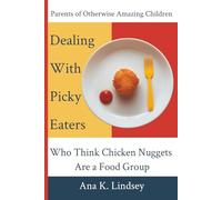 Parents of Otherwise Amazing Children: Dealing With Picky Eaters Who Think Chicken Nuggets Are a Food Group