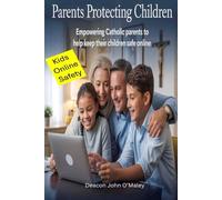 Parents Protecting Children: Empowering Catholic Parents to Help Keep Their Children Safe Online (Deacon O'Maley's Catholic Books)
