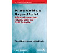 Parents Who Misuse Drugs and Alcohol: Effective Interventions in Social Work and Child Protection (Wiley Child Protection & Policy Series)