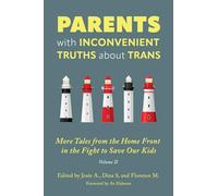 Parents with Inconvenient Truths about Trans: More Tales from the Homefront in the Fight to Save Our Kids Volume 2