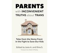 Parents with Inconvenient Truths about Trans: Tales from the Home Front in the Fight to Save Our Kids