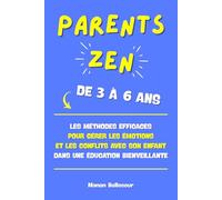 Parents ZEN de 3 à 6 ans: Les méthodes efficaces pour gérer les émotions et les conflits avec son enfant dans une éducation bienveillante