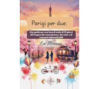 Parigi per due: Una guida di luna di miele a 21 giorni per il romanticismo, il relax e momenti indimenticabili