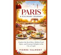 Paris: A Culinary Journey:Explore the Best Bites, Hidden Food Spots, and Gourmet Delights in the City of Light