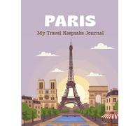 Paris: A Guided Travel Keepsake Journal: A Guided Trip Diary to Record Memories, Photos, Itinerary, Budget, Food Experiences & Travel Adventures