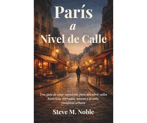 París a Nivel de Calle: Una guía de viaje consciente para descubrir calles históricas, mercados, museos y la vida cotidiana urbana