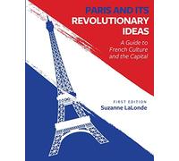 Paris and Its Revolutionary Ideas: A Guide to French Culture and the Capital