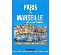 Paris and Marseille Travel Guide: A Tale of France's Two Iconic Cities