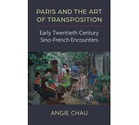 Paris and the Art of Transposition : Early Twentieth Century Sino-French Encounters