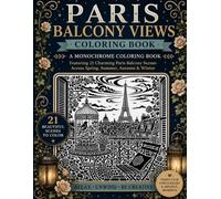 Paris Balcony Views Coloring Book: A Monochrome Coloring Book Featuring 21 Charming Paris Balconies Through Every Season for Relaxation and Creative Escape (Monochrome Escapes)