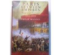 Paris Between Empires: Monarchy and Revolution 1814-1852