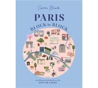 Paris, Block by Block: An Illustrated Guide to the Best of France's Capital: 3