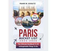 Paris Bucket List 2025-2026 (FULL COLOR): The Ultimate Handbook To 50 Unforgettable Things To Do (Frank’s Ultimate Travel Bucket List)